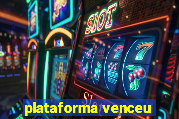 plataforma venceu